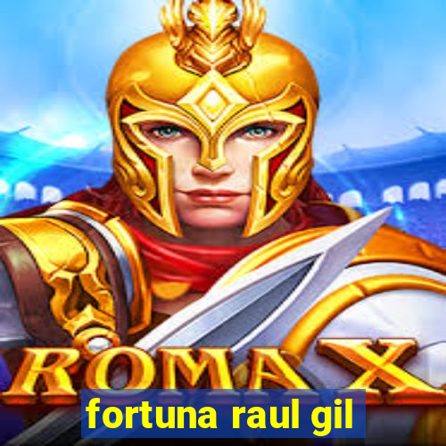 fortuna raul gil